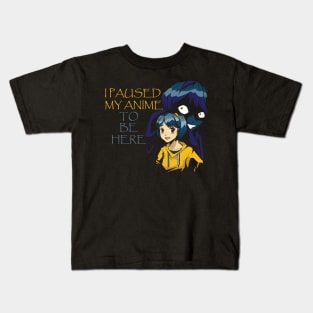 I Paused My Anime To Be Here Kids T-Shirt